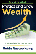 Protect and Grow Wealth: 5 Steps to Financial Freedom So You Can Have a Lifetime of Income, a Safety Net and Thrive!