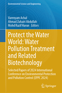 Protect the Water World: Water Pollution Treatment and Related Biotechnology: Selected Papers of 2024 International Conference on Environmental Protection and Pollution Control (EPPC 2024)