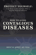 Protect Yourself: From Ebola to Zika and from Mrsa to Hospital Acquired Infections: How to Avoid Contagious Diseases