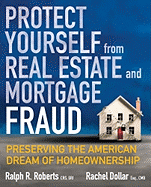 Protect Yourself from Real Estate and Mortgage Fraud: Preserving the American Dream of Homeownership - Roberts, Ralph R, and Dollar, Rachel