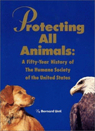 Protecting All Animals: A Fifty-Year History of the Humane Society of the United States