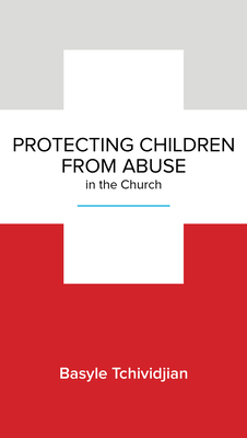 Protecting Children from Abuse in the Church: Steps to Prevent and Respond - Tchividjian, Basyle