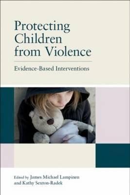 Protecting Children from Violence: Evidence-Based Interventions - Lampinen, James Michael, PhD (Editor), and Sexton-Radek, Kathy (Editor)