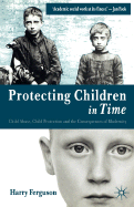 Protecting Children in Time: Child Abuse, Child Protection and the Consequences of Modernity