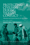 Protecting Civilians During Violent Conflict: Theoretical and Practical Issues for the 21st Century