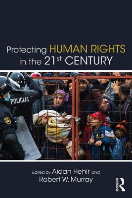 Protecting Human Rights in the 21st Century - Hehir, Aidan (Editor), and Murray, Robert W. (Editor)