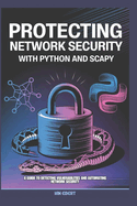 Protecting Network Security with Python and Scapy: A Guide to Detecting Vulnerabilities and Automating Network Security