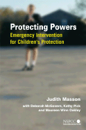 Protecting Powers: Emergency Intervention for Children's Protection - Masson, Judith, and McGovern, Deborah, and Pick, Kathy