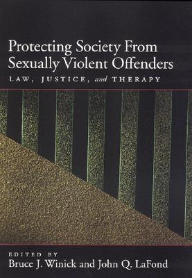Protecting Society from Sexually Dangerous Offenders: Law, Justice, and Therapy - Kalichman, Seth C, and La Fond, John Q, and Winick, Bruce J (Editor)