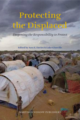 Protecting the Displaced: Deepening the Responsibility to Protect - Davies, Sara E (Editor), and Glanville, Luke (Editor)