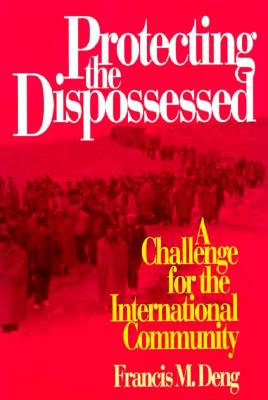 Protecting the Dispossessed: A Challenge for the International Community - Deng, Francis M