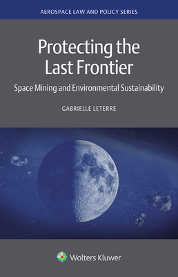 Protecting the Last Frontier: Space Mining and Environmental Sustainability - Leterre, Gabrielle