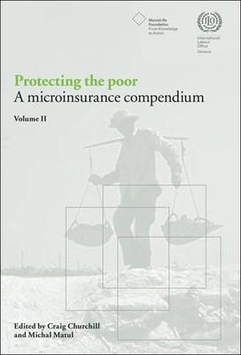 Protecting the poor: a microinsurance compendium - International Labour Office, and Churchill, Craig (Editor), and Matul, Michal (Editor)
