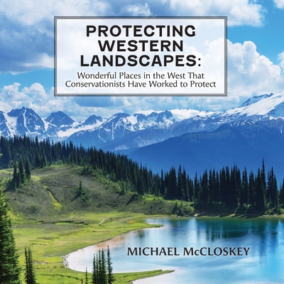 Protecting Western Landscapes: Wonderful Places in the West That Conservationists Have Worked to Protect - McCloskey, Michael