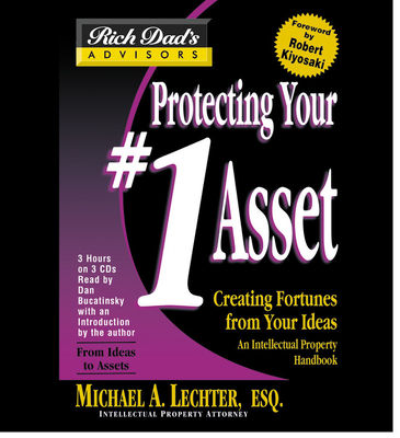 Protecting Your #1 Asset: Creating Fortunes from Your Ideas - Lechter, Michael A, Esq., and Bucatinsky, Dan (Read by), and Klyosaki, Robert (Foreword by)