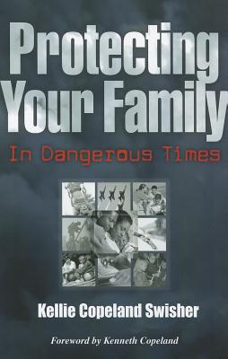 Protecting Your Family in Dangerous Times - Copeland Swisher, Kellie