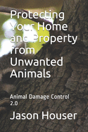 Protecting Your Home and Property from Unwanted Animals: Animal Damage Control 2.0