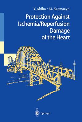 Protection Against Ischemia/Reperfusion Damage of the Heart - Abiko, Yasushi (Editor), and Karmazyn, Morris (Editor)