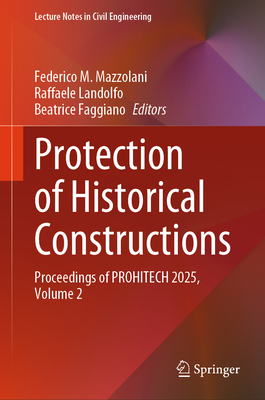 Protection of Historical Constructions: Proceedings of PROHITECH 2025, Volume 2 - Mazzolani, Federico M. (Editor), and Landolfo, Raffaele (Editor), and Faggiano, Beatrice (Editor)