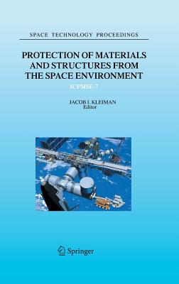 Protection of Materials and Structures from the Space Environment: Icpmse-7 - Kleiman, Jacob I (Editor)