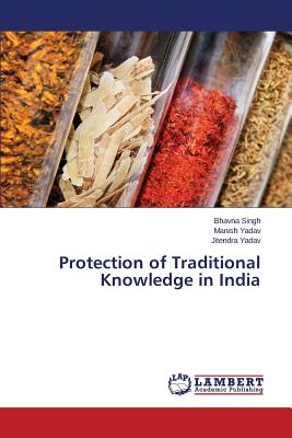 Protection of Traditional Knowledge in India - Singh Bhavna, and Yadav Manish, and Yadav Jitendra