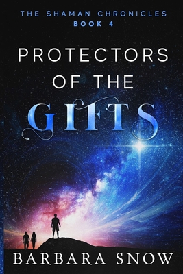 Protectors of the Gifts: The Shaman Chronicles Book 4 - Snow, Barbara