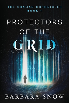 Protectors of the Grid: The Shaman Chronicles Book 1 - Snow, Barbara
