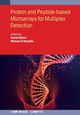 Protein and Peptide-based Microarrays for Multiplex Detection - Rabiee, Navid, Dr. (Editor), and Hamblin, Michael R (Editor), and Hajeibi, Sakineh, Ms. (Contributions by)