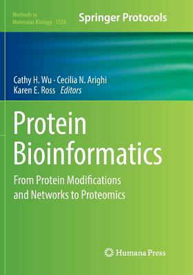 Protein Bioinformatics: From Protein Modifications and Networks to Proteomics - Wu, Cathy H (Editor), and Arighi, Cecilia N (Editor), and Ross, Karen E (Editor)