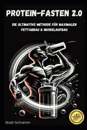 Protein-Fasten 2.0 - Die ultimative Methode fr maximalen Fettabbau & Muskelaufbau: Intervallfasten & Eiwei-Ernhrung fr nachhaltigen Fettverlust, Muskelaufbau & mehr Energie - inkl. 30+ proteinreiche Rezepte & Biohacking-Tipps