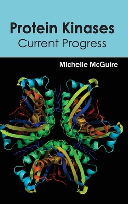 Protein Kinases: Current Progress - McGuire, Michelle (Editor)