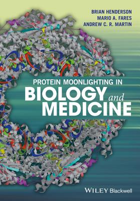 Protein Moonlighting in Biology and Medicine - Henderson, Brian, and Fares, Mario A., and Martin, Andrew C. R.