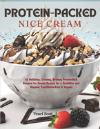 Protein-Packed Nice Cream: 43 Delicious, Creamy, Dreamy Protein-Rich Banana Ice Cream Dessert for a Healthier and Happier You (Gluten-Free & Vegan)