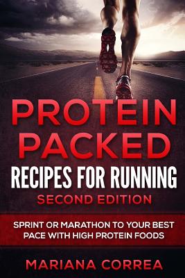 PROTEIN PACKED RECIPES For RUNNING SECOND EDITION: SPRINT OR MARATHON To YOUR BEST PACE WITH HIGH PROTEIN FOODS - Correa, Mariana