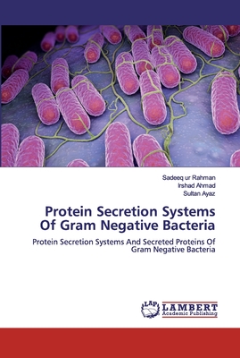 Protein Secretion Systems Of Gram Negative Bacteria - Ur Rahman, Sadeeq, and Ahmad, Irshad, and Ayaz, Sultan