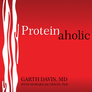Proteinaholic: How Our Obsession with Meat Is Killing Us and What We Can Do about It