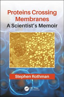 Proteins Crossing Membranes: A Scientist's Memoir - Rothman, Stephen