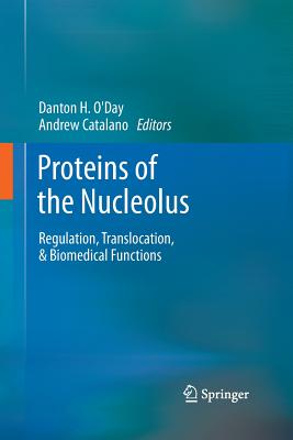 Proteins of the Nucleolus: Regulation, Translocation, & Biomedical Functions - O'Day, Danton H (Editor), and Catalano, Andrew (Editor)