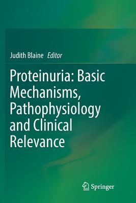 Proteinuria: Basic Mechanisms, Pathophysiology and Clinical Relevance - Blaine, Judith (Editor)