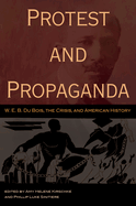 Protest and Propaganda: W. E. B. Du Bois, the Crisis, and American History