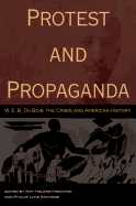 Protest and Propaganda: W. E. B. Du Bois, the Crisis, and American Historyvolume 1