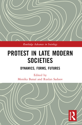 Protest in Late Modern Societies: Dynamics, Forms, Futures - Bana , Monika (Editor), and Saduov, Ruslan (Editor)