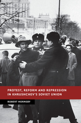 Protest, Reform and Repression in Khrushchev's Soviet Union - Hornsby, Robert