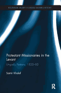 Protestant Missionaries in the Levant: Ungodly Puritans, 1820-1860