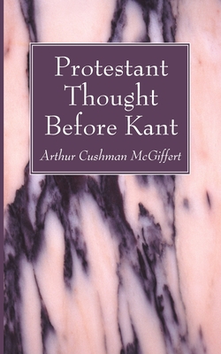 Protestant Thought Before Kant - McGiffert, Arthur Cushman