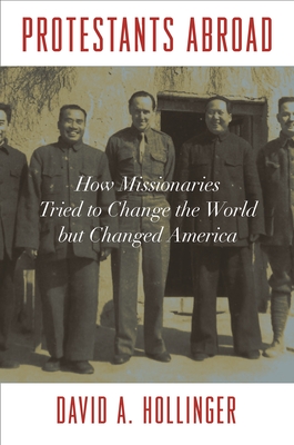 Protestants Abroad: How Missionaries Tried to Change the World But Changed America - Hollinger, David A