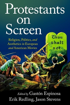 Protestants on Screen: Religion, Politics and Aesthetics in European and American Movies - Espinosa, Gastn (Editor), and Redling, Erik (Editor), and Stevens, Jason (Editor)