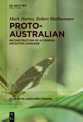 Proto-Australian: Reconstruction of a Common Ancestor Language - Harvey, Mark, and Mailhammer, Robert