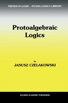 Protoalgebraic Logics - Czelakowski, Janusz