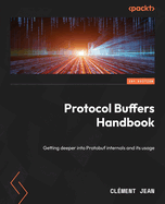 Protocol Buffers Handbook: Getting deeper into Protobuf internals and its usage